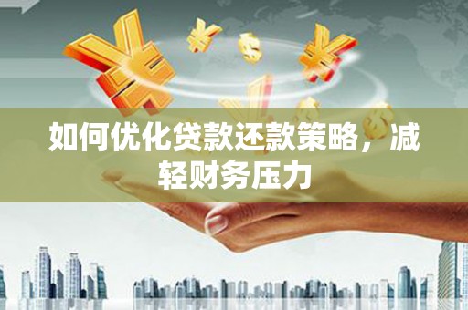 安远如何优化贷款还款策略，减轻财务压力