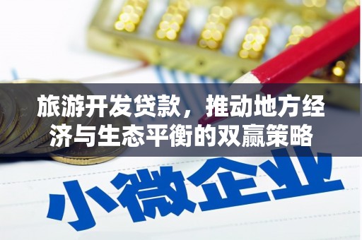 安远旅游开发贷款，推动地方经济与生态平衡的双赢策略