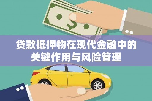 安远贷款抵押物在现代金融中的关键作用与风险管理