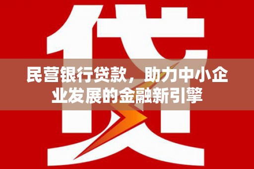 安远民营银行贷款，助力中小企业发展的金融新引擎