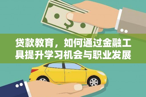 安远贷款教育，如何通过金融工具提升学习机会与职业发展
