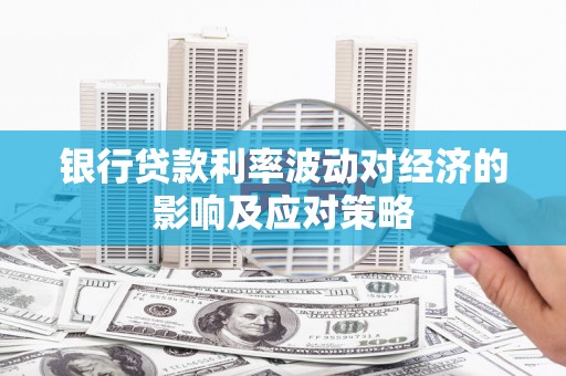 安远银行贷款利率波动对经济的影响及应对策略