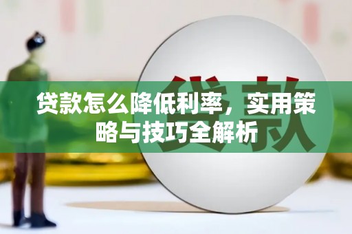 安远贷款怎么降低利率，实用策略与技巧全解析