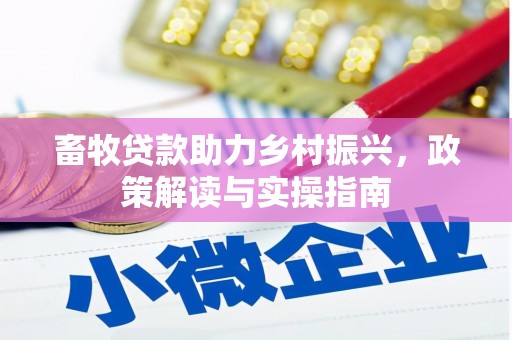 安远畜牧贷款助力乡村振兴，政策解读与实操指南