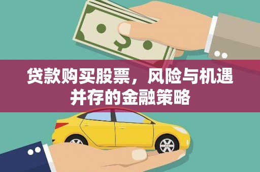 安远贷款购买股票，风险与机遇并存的金融策略