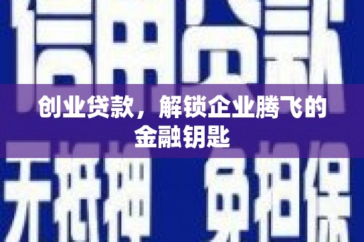 安远创业贷款，解锁企业腾飞的金融钥匙