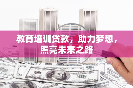 安远教育培训贷款，助力梦想，照亮未来之路