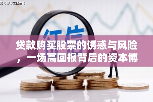 安远贷款购买股票的诱惑与风险，一场高回报背后的资本博弈
