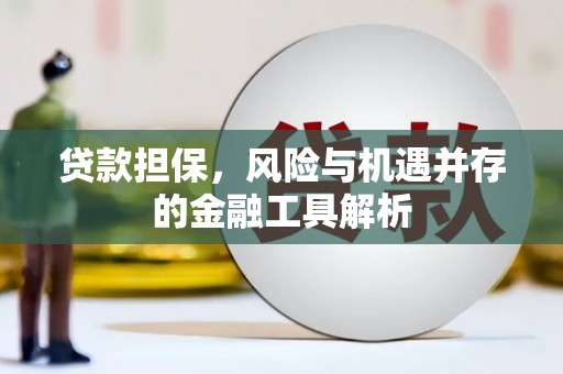 安远贷款担保，风险与机遇并存的金融工具解析