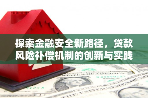 安远探索金融安全新路径，贷款风险补偿机制的创新与实践