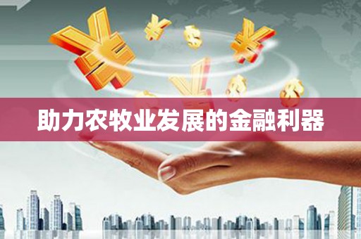 安远助力农牧业发展的金融利器
