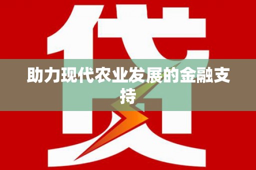 安远助力现代农业发展的金融支持