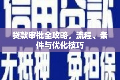 安远贷款审批全攻略，流程、条件与优化技巧