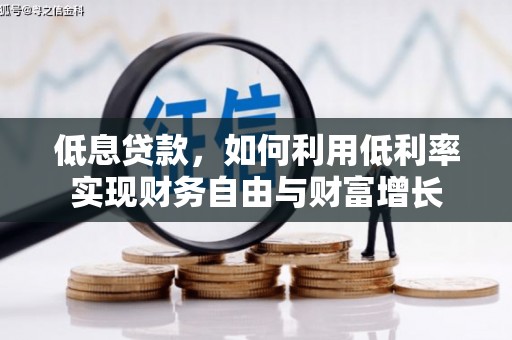 安远低息贷款，如何利用低利率实现财务自由与财富增长